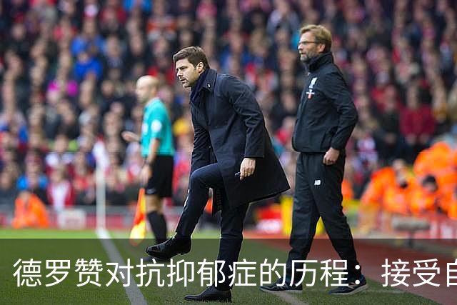 德罗赞对抗抑郁症的历程：接受自己不完美 提醒自己“你很重要”